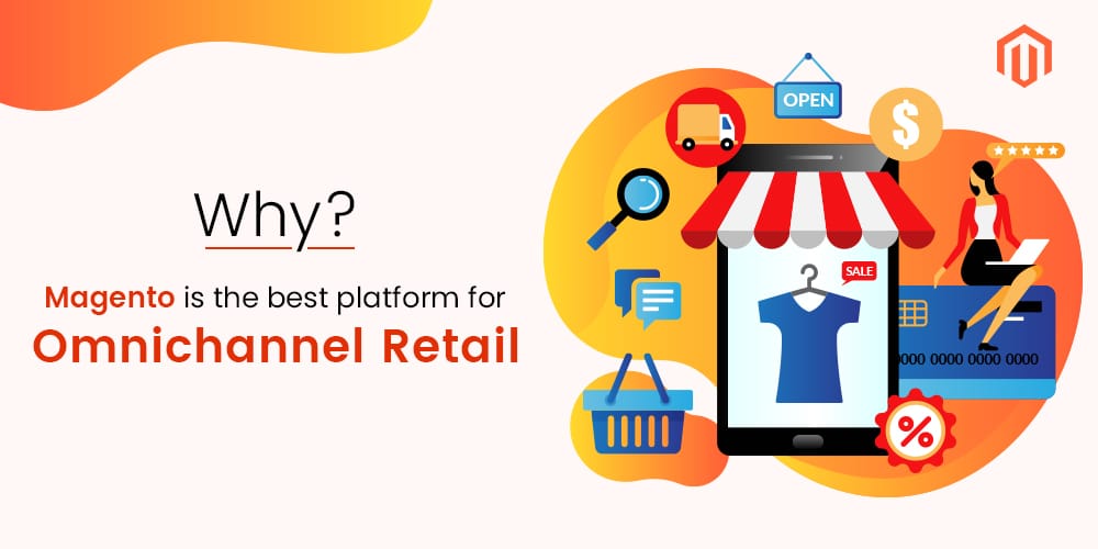 Why Magento Is The Best Platform For Omnichannel Retail?